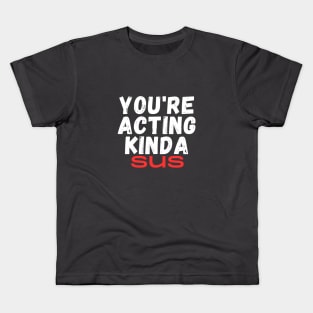 You're Acting Kinda Sus Kids T-Shirt